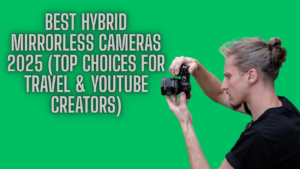 Best Hybrid Mirrorless Cameras 2025