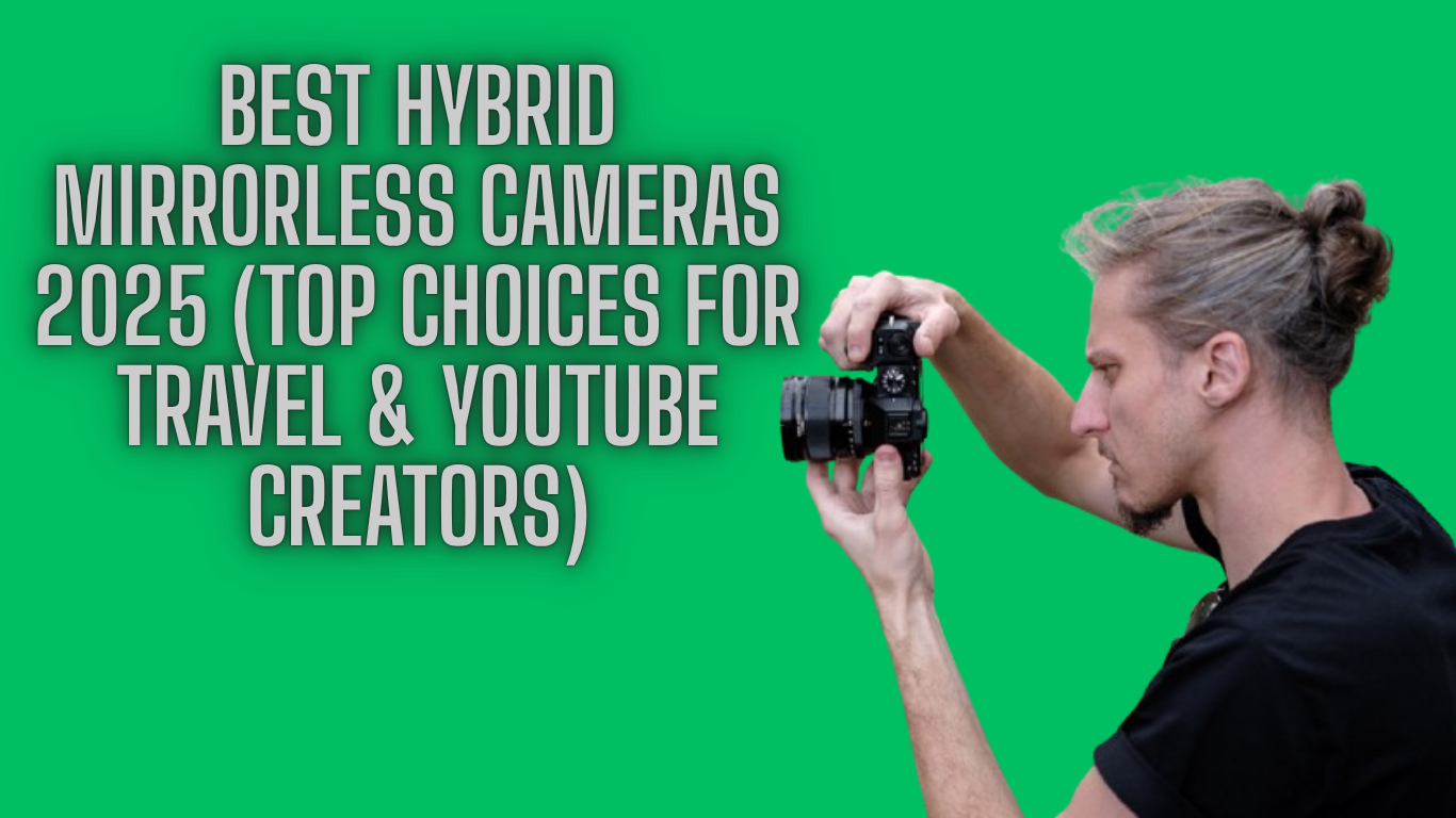Best Hybrid Mirrorless Cameras 2025